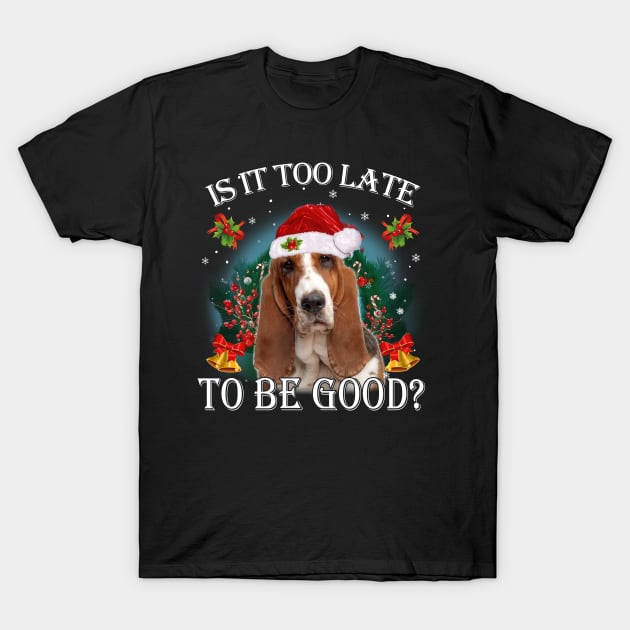 Santa Basset Hound Christmas Is It Too Late To Be Good T-Shirt by cyberpunk art